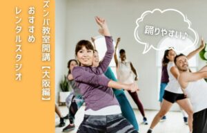 大阪梅田難波心斎橋エリアでズンバ教室を開講しませんか？おすすめのレンタルダンススタジオを紹介